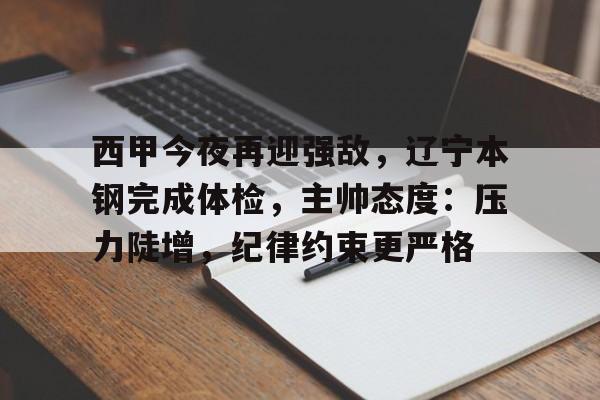米兰体育官网-西甲今夜再迎强敌，辽宁本钢完成体检，主帅态度：压力陡增，纪律约束更严格的简单介绍
